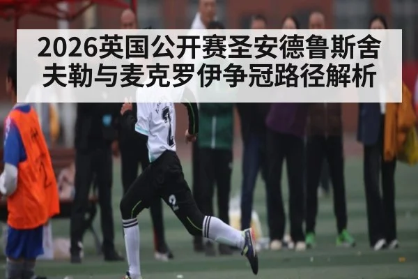 2026英国公开赛圣安德鲁斯舍夫勒与麦克罗伊争冠路径解析
