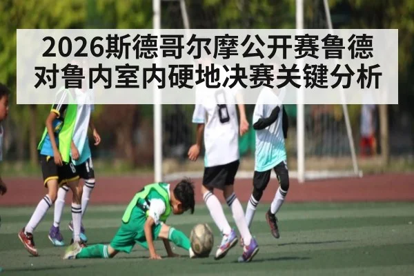 2026斯德哥尔摩公开赛鲁德对鲁内室内硬地决赛关键分析